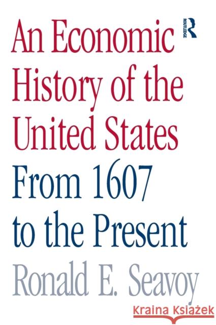 An Economic History of the United States: From 1607 to the Present Seavoy, Ronald 9780415979801