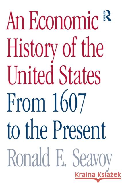 An Economic History of the United States: From 1607 to the Present Seavoy, Ronald 9780415979801 Routledge