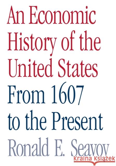 An Economic History of the United States: From 1607 to the Present Seavoy, Ronald 9780415979818
