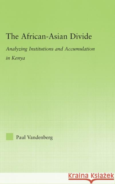 The African-Asian Divide: Analyzing Institutions and Accumulation in Kenya Vandenberg, Paul 9780415979832 Routledge