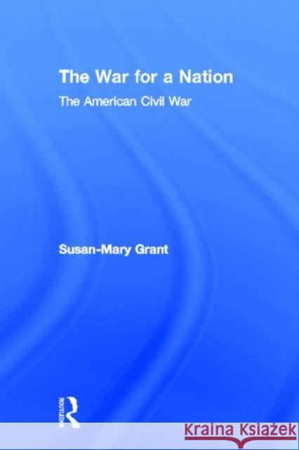 The War for a Nation: The American Civil War Grant, Susan-Mary 9780415979894 Routledge