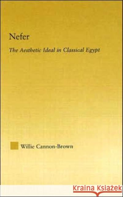 Nefer: The Aesthetic Ideal in Classical Egypt Cannon-Brown, Willie 9780415979948
