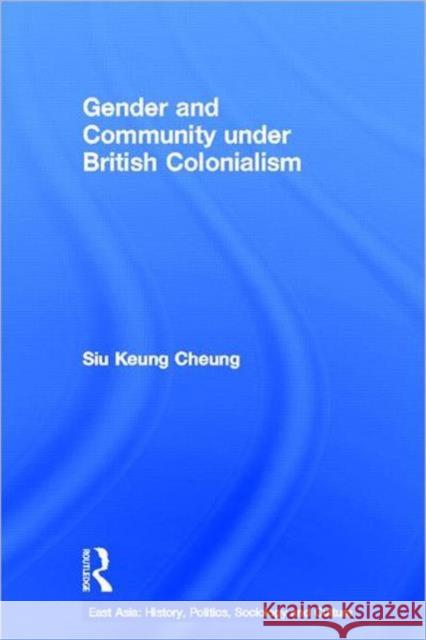 Gender and Community Under British Colonialism: Emotion, Struggle and Politics in a Chinese Village Cheung, Siu Keung 9780415980173 Routledge