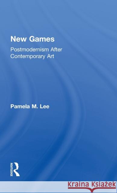 New Games: Postmodernism After Contemporary Art Lee, Pamela M. 9780415988797 Taylor & Francis