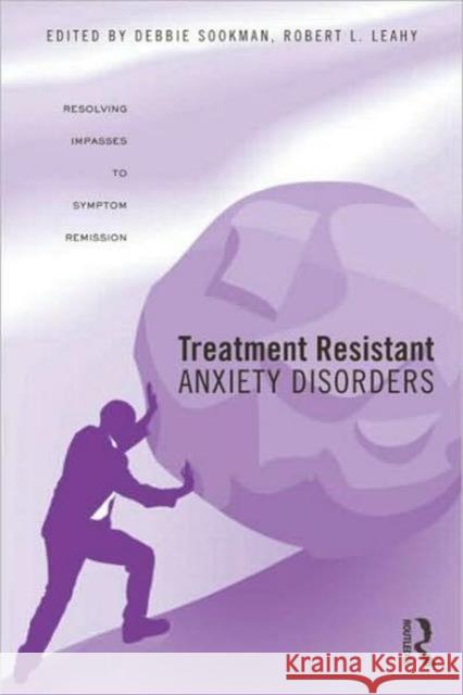 Treatment Resistant Anxiety Disorders: Resolving Impasses to Symptom Remission Leahy, Robert L. 9780415988919 Taylor & Francis