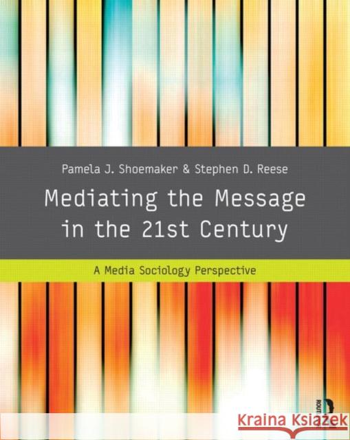 Mediating the Message in the 21st Century: A Media Sociology Perspective Shoemaker, Pamela J. 9780415989145 0