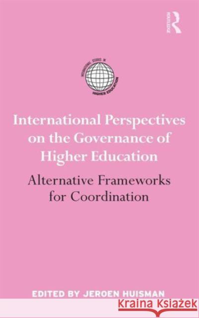 International Perspectives on the Governance of Higher Education: Alternative Frameworks for Coordination Huisman, Jeroen 9780415989336