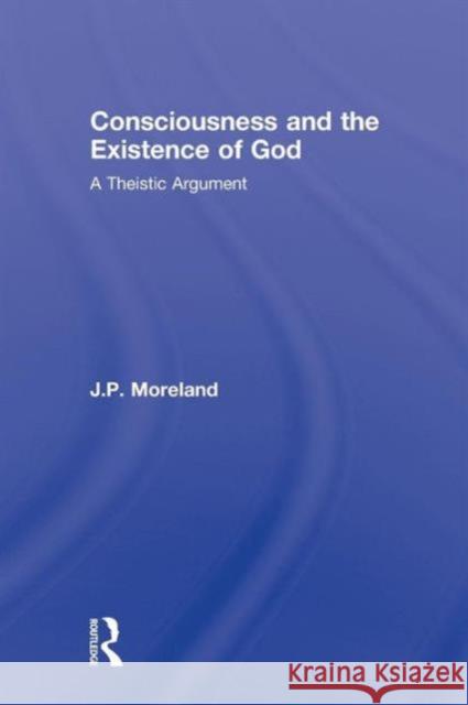 Consciousness and the Existence of God: A Theistic Argument Moreland, J. P. 9780415989534 Taylor & Francis