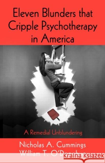 Eleven Blunders That Cripple Psychotherapy in America: A Remedial Unblundering Cummings, Nicholas A. 9780415989633 Routledge