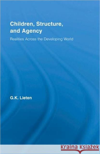 Children, Structure and Agency : Realities Across the Developing World G.K. Lieten   9780415989732 Taylor & Francis