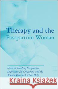 Therapy and the Postpartum Woman: Notes on Healing Postpartum Depression for Clinicians and the Women Who Seek Their Help Kleiman, Karen 9780415989961 Routledge