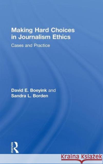Making Hard Choices in Journalism Ethics: Cases and Practice Boeyink, David E. 9780415989992 Taylor & Francis