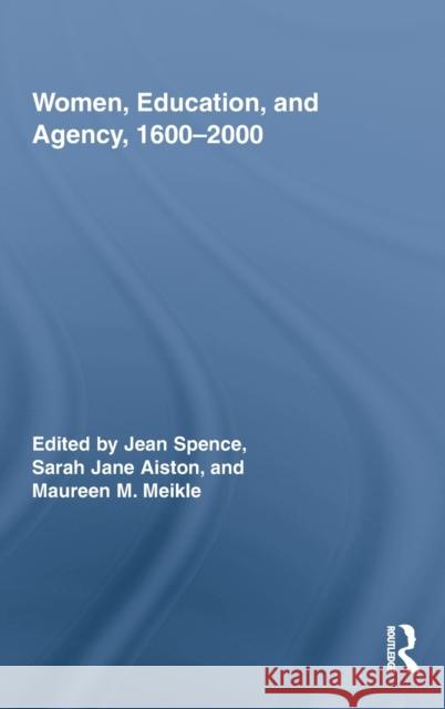 Women, Education, and Agency, 1600-2000 Jean Spence Sarah Aiston Maureen M Meikle 9780415990059 Taylor & Francis