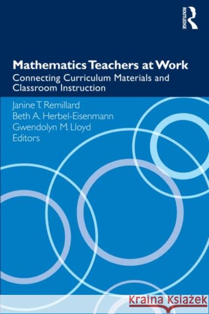 Mathematics Teachers at Work: Connecting Curriculum Materials and Classroom Instruction Remillard, Janine T. 9780415990103