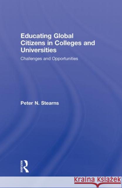 Educating Global Citizens in Colleges and Universities : Challenges and Opportunities Peter N. Stearns N. Stearn 9780415990233 Routledge