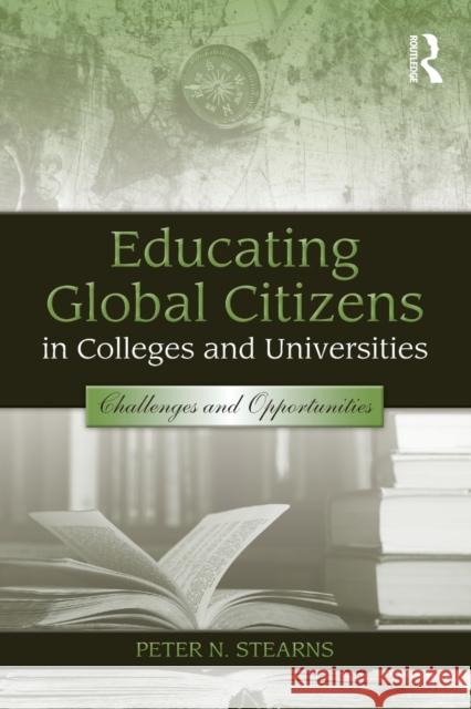 Educating Global Citizens in Colleges and Universities: Challenges and Opportunities Stearns, Peter N. 9780415990240