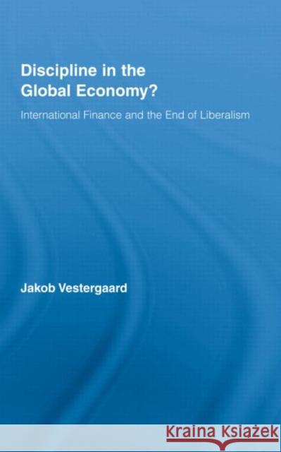 Discipline in the Global Economy? : International Finance and the End of Liberalism Jakob Vestergaard   9780415990318