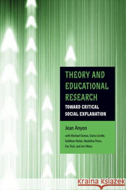 Theory and Educational Research: Toward Critical Social Explanation Anyon, Jean 9780415990424