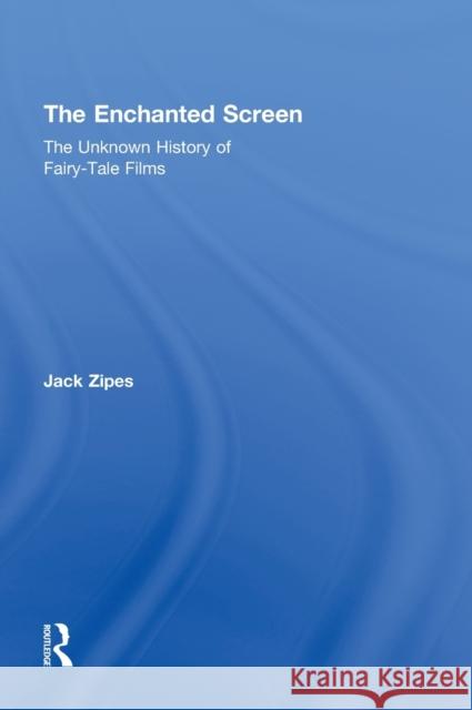 The Enchanted Screen: The Unknown History of Fairy-Tale Films Zipes, Jack 9780415990622 Routledge