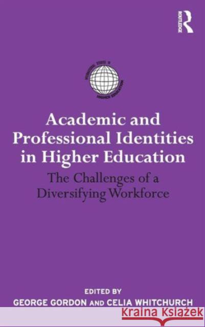 Academic and Professional Identities in Higher Education: The Challenges of a Diversifying Workforce Whitchurch, Celia 9780415990905 Routledge