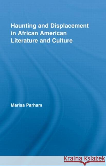 Haunting and Displacement in African American Literature and Culture Marisa Parham   9780415990943