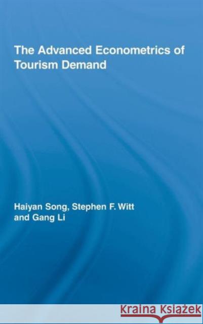 The Advanced Econometrics of Tourism Demand Song Haiyan                              Haiyan Song 9780415991209 Routledge