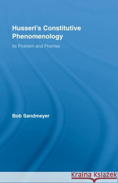 Husserl's Constitutive Phenomenology: Its Problem and Promise Sandmeyer, Bob 9780415991223 Taylor & Francis