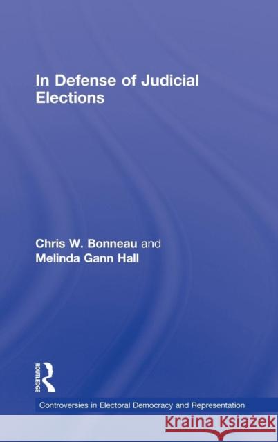 In Defense of Judicial Elections W. Bonnea 9780415991322 Routledge