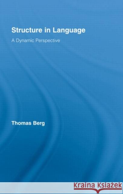 Structure in Language : A Dynamic Perspective Berg Thomas                              Thomas Berg 9780415991353 Routledge