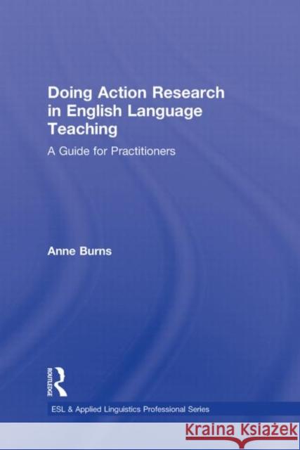 Doing Action Research in English Language Teaching: A Guide for Practitioners Burns, Anne 9780415991445 Routledge