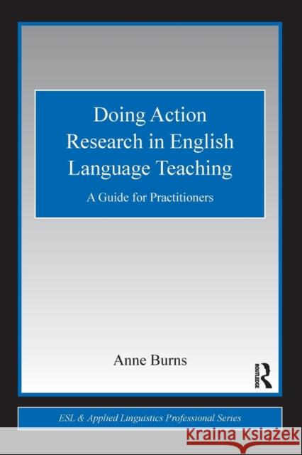 Doing Action Research in English Language Teaching: A Guide for Practitioners Burns, Anne 9780415991452 Taylor & Francis