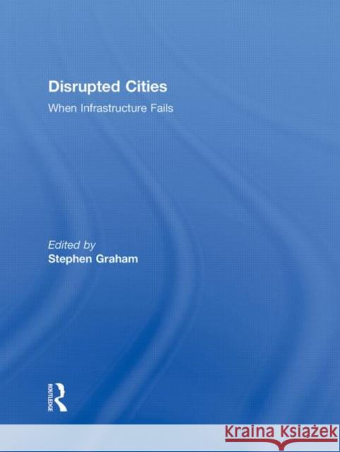 Disrupted Cities: When Infrastructure Fails Graham, Stephen 9780415991780 Routledge