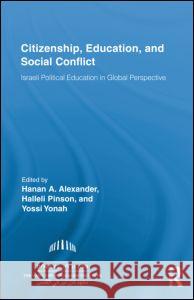 Citizenship, Education and Social Conflict: Israeli Political Education in Global Perspective Alexander, Hanan A. 9780415991902