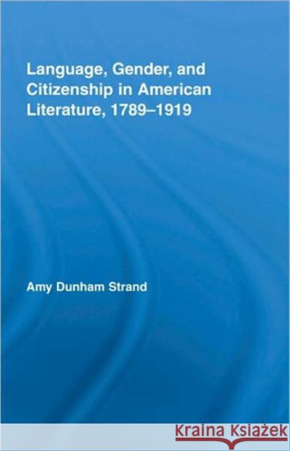 Language, Gender, and Citizenship in American Literature, 1789-1919 Dunh Stran 9780415991933 Routledge