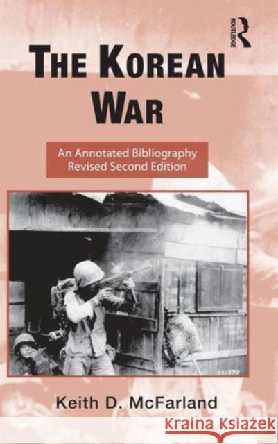 The Korean War: An Annotated Bibliography McFarland, Keith D. 9780415991971 Routledge