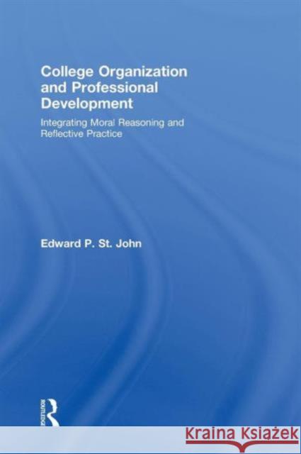 College Organization and Professional Development: Integrating Moral Reasoning and Reflective Practice St John, Edward 9780415992114 Routledge