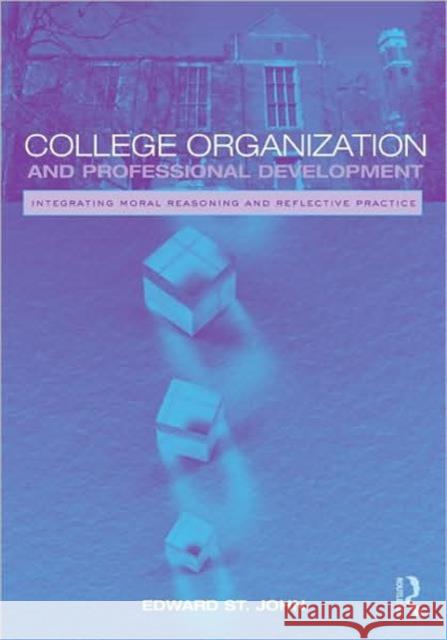 College Organization and Professional Development: Integrating Moral Reasoning and Reflective Practice St John, Edward 9780415992121 Routledge