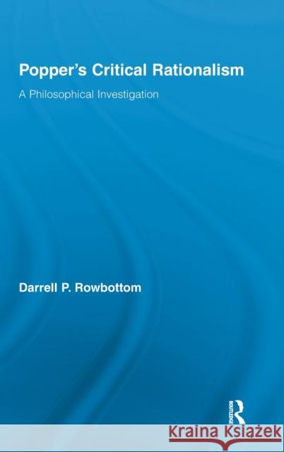 Popper's Critical Rationalism: A Philosophical Investigation Rowbottom, Darrell 9780415992442 Taylor and Francis