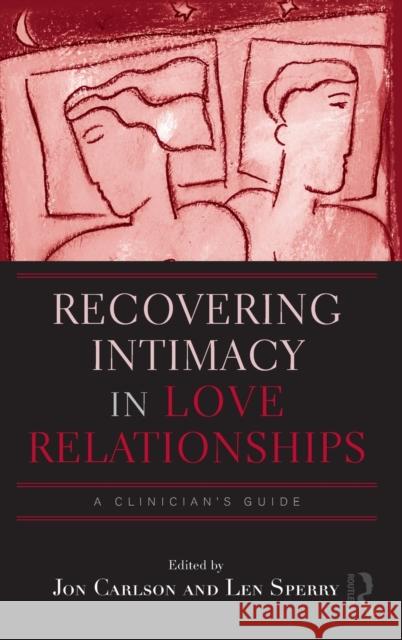 Recovering Intimacy in Love Relationships: A Clinician's Guide Carlson, Jon 9780415992534 Routledge