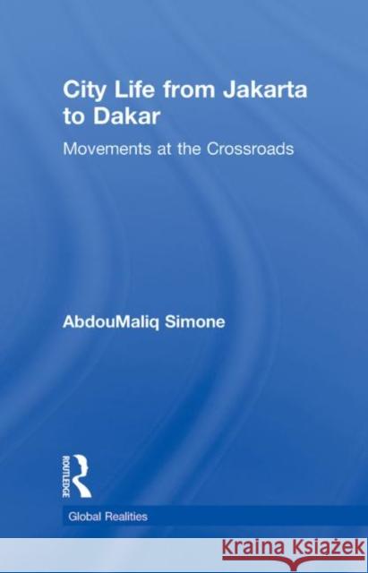 City Life from Jakarta to Dakar : Movements at the Crossroads AbdouMaliq Simone   9780415993210 Taylor & Francis