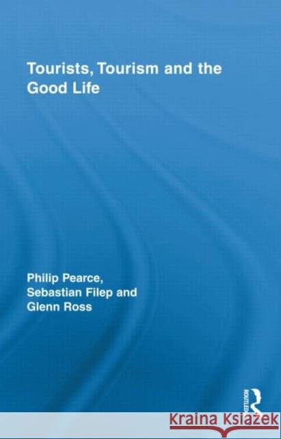 Tourists, Tourism and the Good Life Philip Pearce Sebastian Filep Glenn Ross 9780415993296 Routledge