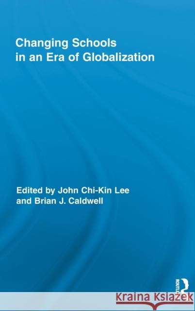 Changing Schools in an Era of Globalization John Chi-Kin Lee Brian Caldwell 9780415993302 Routledge