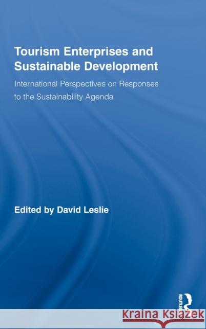 Tourism Enterprises and Sustainable Development: International Perspectives on Responses to the Sustainability Agenda Leslie, David 9780415993326