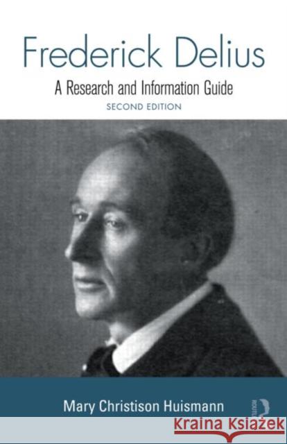 Frederick Delius: A Research and Information Guide Huismann, Mary Christison 9780415993647