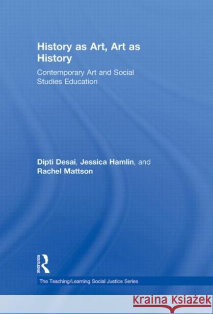History as Art, Art as History: Contemporary Art and Social Studies Education Desai, Dipti 9780415993753 Routledge