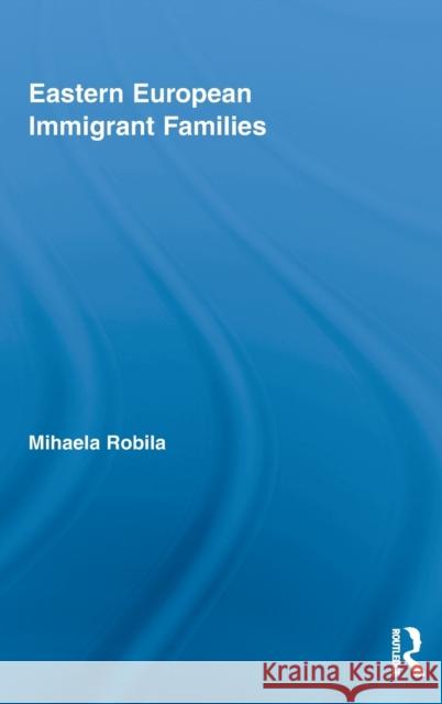Eastern European Immigrant Families Robila Mihaela                           Mihaela Robila 9780415994064 Routledge
