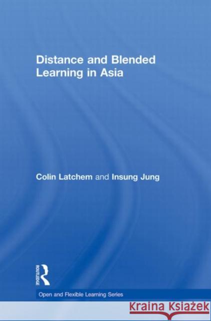 Distance and Blended Learning in Asia Latchem Colin                            C. R. Latchem 9780415994095 Routledge