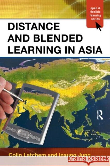 Distance and Blended Learning in Asia Latchem Colin                            C. R. Latchem 9780415994101 Routledge