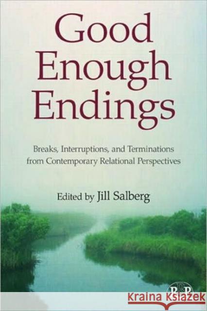 Good Enough Endings: Breaks, Interruptions, and Terminations from Contemporary Relational Perspectives Salberg, Jill 9780415994521 Routledge