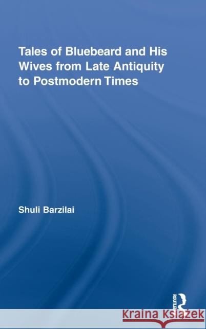 Tales of Bluebeard and His Wives from Late Antiquity to Postmodern Times Barzilai Shuli 9780415994682 Routledge